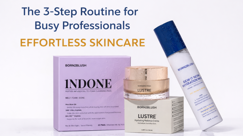 The 3-Step Routine for Busy Professionals | Effortless Skincare by Born2Blush