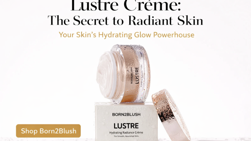 Lustre Crème | The Secret to Radiant Skin | Born2Blush’s Hydrating Glow Powerhouse