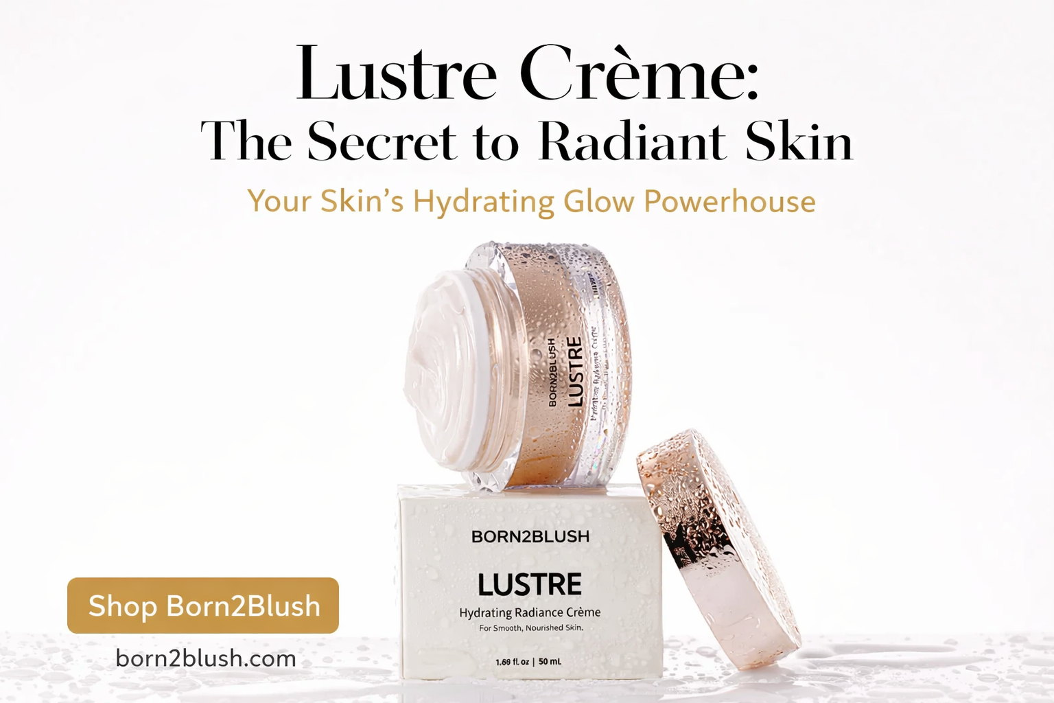 You are currently viewing Lustre Crème | The Secret to Radiant Skin | Born2Blush’s Hydrating Glow Powerhouse
